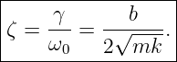 |------------------|
|     γ       b    |
|ζ = --- = -√-----.|
-----ω0----2--mk---
