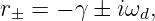 r± =  − γ ± iωd,
