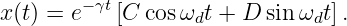 x(t) = e−γt[C cosω  t + D sin ω t].
                   d          d
                                                                                         
                                                                                         
