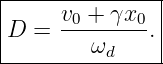 |--------------|
|     v0 +-γx0-|
|D =     ω    .|
----------d-----
