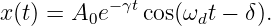 x(t) = A0e −γtcos(ωdt − δ).
