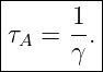 |--------|
|     1  |
|τA = --.|
------γ--
