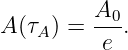          A0
A (τA) = ---.
          e
