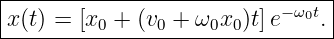 |--------------------------−ω0t|
x-(t)-=-[x0 +-(v0 +-ω0x0-)t]e---.-
