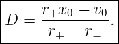 |----------------|
|     r+x0-−-v0- |
|D  =  r+ − r−  .|
-----------------
