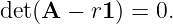det(A  − r1) = 0.
