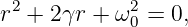r2 + 2γr + ω20 = 0,
