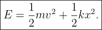 |-------------------|
|    1-   2   1- 2  |
E  = 2 mv  +  2kx . |
---------------------
