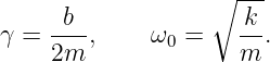                   ∘  ---
γ = -b-,     ω0 =    k-.
    2m               m
