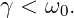 γ < ω0.
