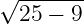 √ -------
25 − 9