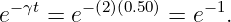 e− γt = e− (2)(0.50) = e−1.
