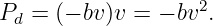                    2
Pd =  (− bv)v = − bv .
