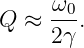 Q  ≈  ω0.
      2γ
