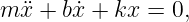 m x¨+ bx˙+ kx  = 0,
