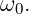ω0.
