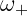ω+
