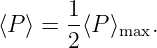        1
⟨P ⟩ = 2⟨P ⟩max.
