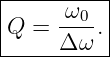 |----------|
|      ω0  |
|Q =  Δ-ω-.|
-----------
