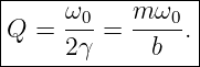 ------------------
|     ω0   m ω0  |
|Q =  ---= -----.|
------2γ-----b----
