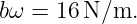 bω = 16 N ∕m.
