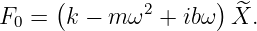       (       2      ) ^
F0 =   k − m ω +  ibω  X.
