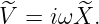 ^V =  iω ^X.
