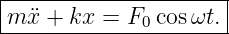 |--------------------|
m ¨x + kx =  F0 cosωt.|
----------------------
