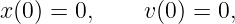 x (0 ) = 0,    v(0) = 0,
