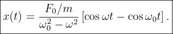 |--------------------------------|
|        F0∕m                    |
x (t) = --2----2 [cos ωt − cosω0t].|
-------ω-0 −-ω--------------------
