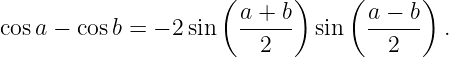                      (      )    (      )
cosa − cos b = − 2sin  a-+-b  sin  a-−-b   .
                         2           2
