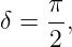 δ =  π,
     2
                                                                                         
                                                                                         
