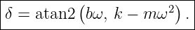 |----------(------------)--|
|δ = atan2  bω, k − m ω2  .|
---------------------------
