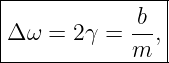 |------------b--|
Δ ω =  2γ = --, |
------------m----
