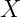X
