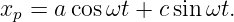 xp =  acosωt +  csin ωt.
