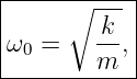 |----------|
|     ∘ k  |
ω0 =    --,|
--------m---
