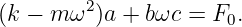 (k − m ω2)a + bωc = F  .
                      0
