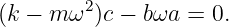          2
(k − m ω  )c − bωa = 0.

