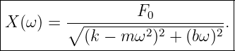 |------------------------------|
|        ---------F0-----------|
X (ω ) = ∘ (k-−-m-ω2)2-+-(bω)2.|
--------------------------------
