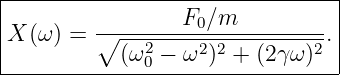 |--------------------------------|
|                 F0∕m           |
|X (ω) =  ∘---2----2-2--------2-.|
------------(ω0-−-ω-)--+-(2γω-)--|
