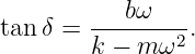 tan δ = ---bω----.
        k − m ω2
