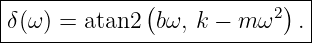 |-------------(------------)-|
δ(ω ) = atan2  bω, k − m ω2 .|
------------------------------
