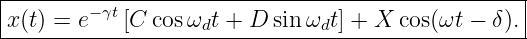 |--------−γt---------------------------------------|
-x(t)-=-e---[C-cosωdt-+-D--sin-ωdt] +-X-cos(ωt-−--δ).-|

