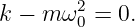 k − m ω20 = 0.
