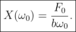 |--------------|
|          F0  |
|X (ω0) = ----.|
----------bω0--
