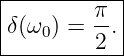 |----------|
δ(ω0 ) = π.|
---------2--
