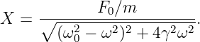      --------F0∕m---------
X  = ∘  --2----2-2-----2-2-.
        (ω0 − ω ) +  4γ ω
