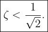 |--------|
|     1  |
ζ <  √--.|
-------2--
