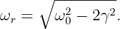       ∘ ---------
ωr =    ω2 − 2γ2.
         0
